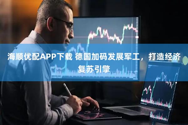 海顺优配APP下载 德国加码发展军工，打造经济复苏引擎