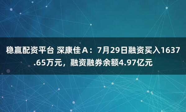 稳赢配资平台 深康佳Ａ：7月29日融资买入1637.65万元，融资融券余额4.97亿元