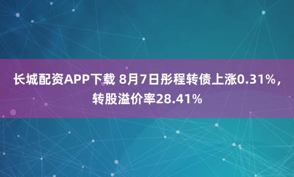 长城配资APP下载 8月7日彤程转债上涨0.31%，转股溢价率28.41%